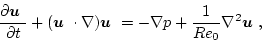 \begin{displaymath}\frac{\partial \mbox{\boldmath$u$ }}{\partial t} +
(\mbox{\bo...
...} =
- \nabla p + \frac{1}{Re_0} \nabla^2 \mbox{\boldmath$u$ },
\end{displaymath}