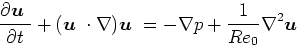 \begin{displaymath}\frac{\partial \mbox{\boldmath$u$ }}{\partial t} +
(\mbox{\bo...
... } =
- \nabla p + \frac{1}{Re_0} \nabla^2 \mbox{\boldmath$u$ }
\end{displaymath}