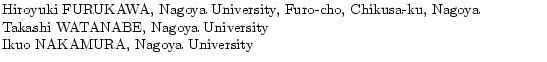 $\textstyle \parbox{120mm}{
Hiroyuki FURUKAWA, Nagoya University, Furo-cho, Chik...
...oya\\
Takashi WATANABE, Nagoya University\\
Ikuo NAKAMURA, Nagoya University}$