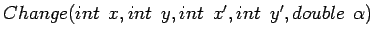 $Change(int \hspace*{0.5zw}x,int \hspace*{0.5zw}y,int \hspace*{0.5zw}x',int \hspace*{0.5zw}y',double\hspace*{0.5zw}{\alpha})$