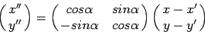 \begin{displaymath}\pmatrix{x''\cr
y'' \cr
} =\pmatrix {cos{\alpha} & sin{\alp...
...\cr
-sin{\alpha} &cos{\alpha} \cr }\pmatrix{x-x'\cr y-y'
\cr}\end{displaymath}