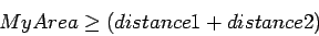 \begin{displaymath}MyArea \geq (distance1 + distance2)
\end{displaymath}