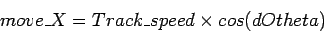 \begin{displaymath}move\_X = Track\_speed \times cos(dOtheta)
\end{displaymath}